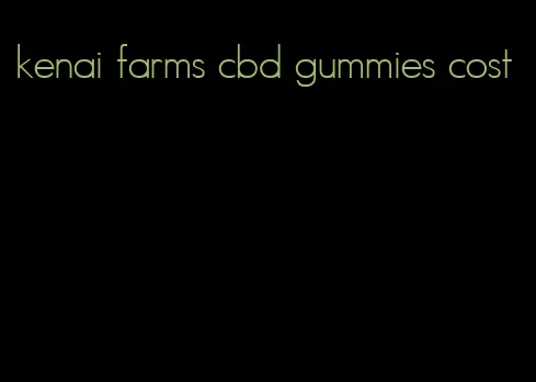 kenai farms cbd gummies cost