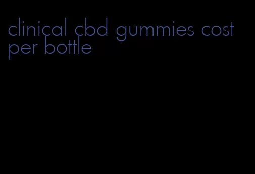 clinical cbd gummies cost per bottle