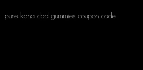 pure kana cbd gummies coupon code