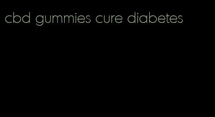 cbd gummies cure diabetes