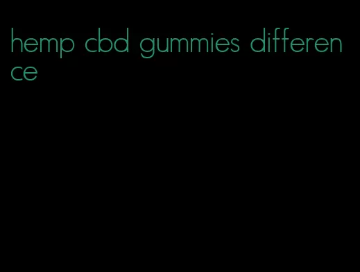 hemp cbd gummies difference