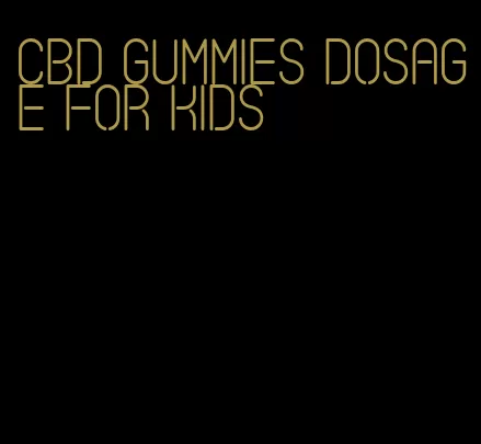 cbd gummies dosage for kids