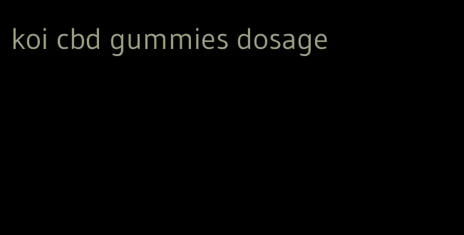 koi cbd gummies dosage