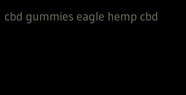 cbd gummies eagle hemp cbd