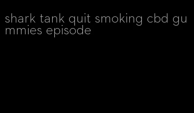 shark tank quit smoking cbd gummies episode