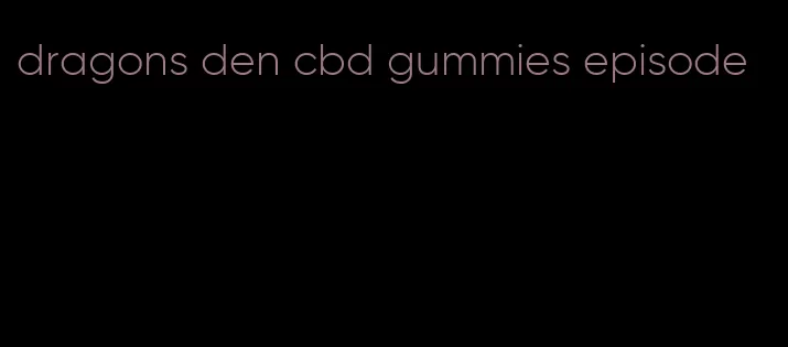 dragons den cbd gummies episode