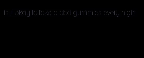 is it okay to take a cbd gummies every night