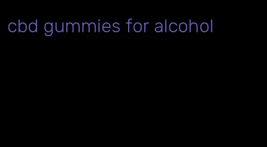 cbd gummies for alcohol