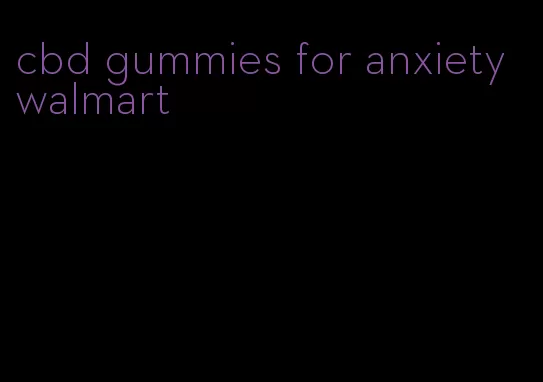 cbd gummies for anxiety walmart