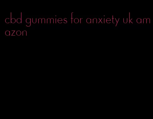 cbd gummies for anxiety uk amazon