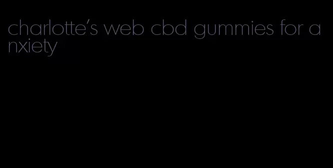 charlotte's web cbd gummies for anxiety