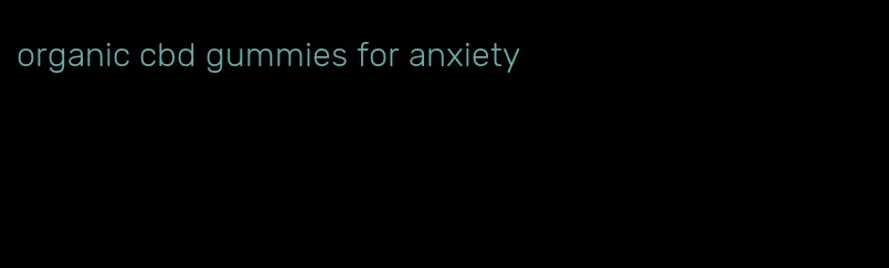 organic cbd gummies for anxiety