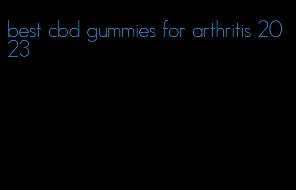 best cbd gummies for arthritis 2023