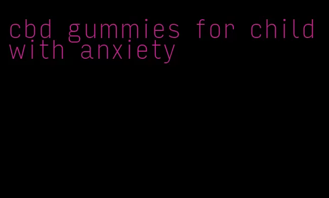 cbd gummies for child with anxiety