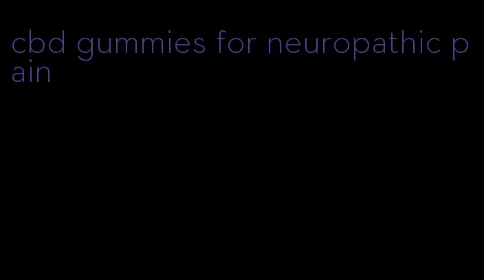 cbd gummies for neuropathic pain