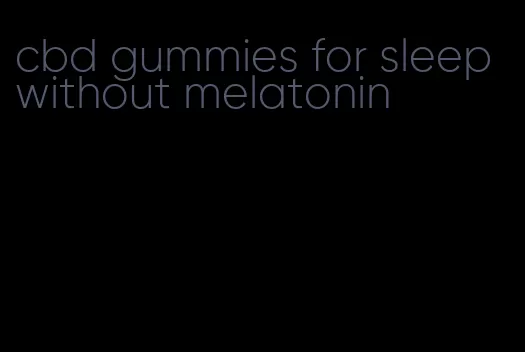 cbd gummies for sleep without melatonin