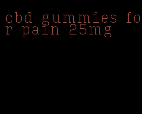 cbd gummies for pain 25mg