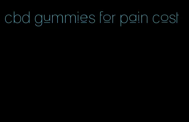 cbd gummies for pain cost