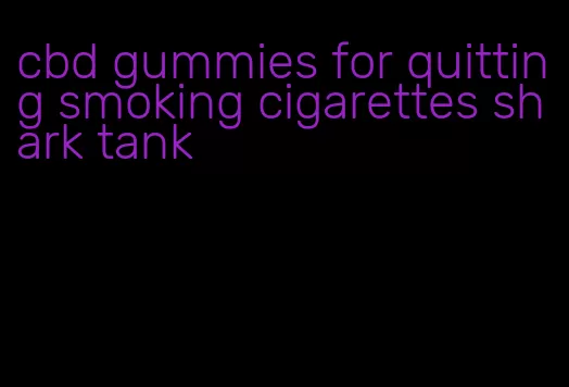 cbd gummies for quitting smoking cigarettes shark tank