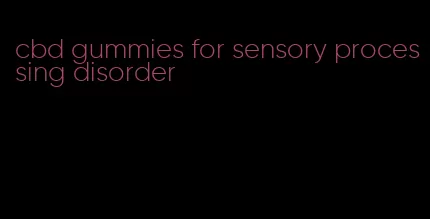 cbd gummies for sensory processing disorder