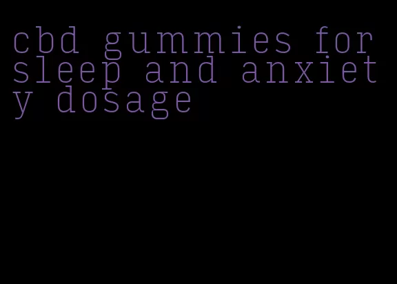 cbd gummies for sleep and anxiety dosage