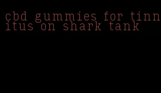 cbd gummies for tinnitus on shark tank