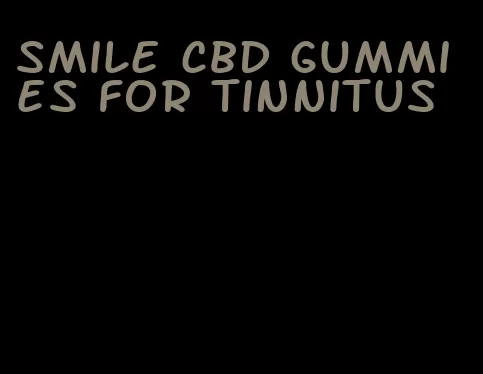 smile cbd gummies for tinnitus