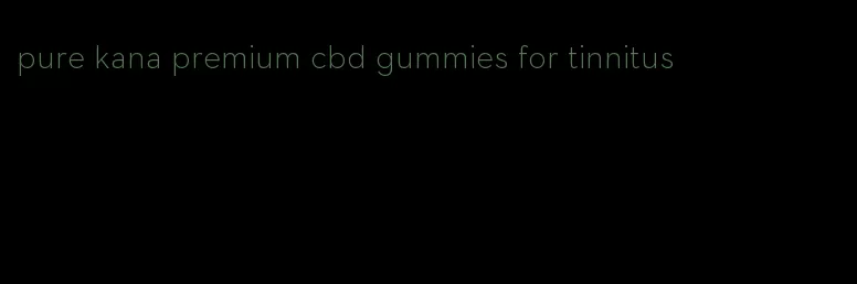 pure kana premium cbd gummies for tinnitus