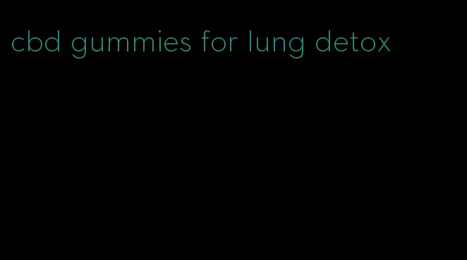 cbd gummies for lung detox