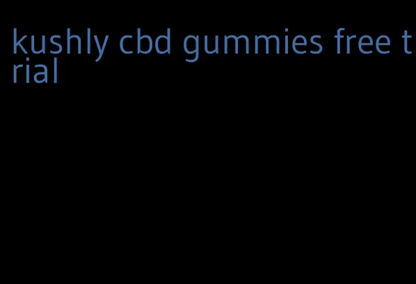 kushly cbd gummies free trial