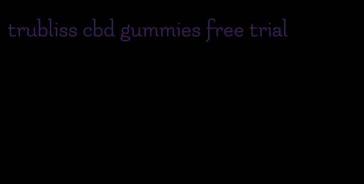 trubliss cbd gummies free trial