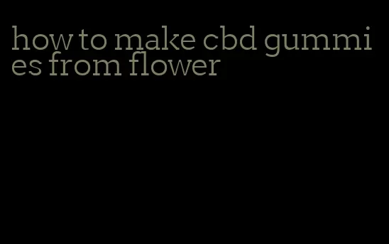 how to make cbd gummies from flower