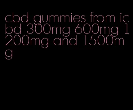 cbd gummies from icbd 300mg 600mg 1200mg and 1500mg