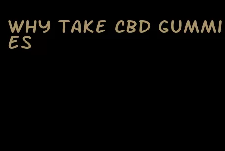 why take cbd gummies