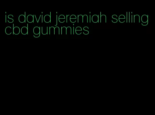 is david jeremiah selling cbd gummies