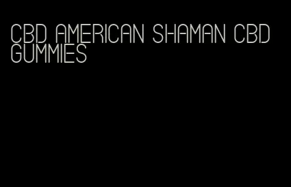 cbd american shaman cbd gummies