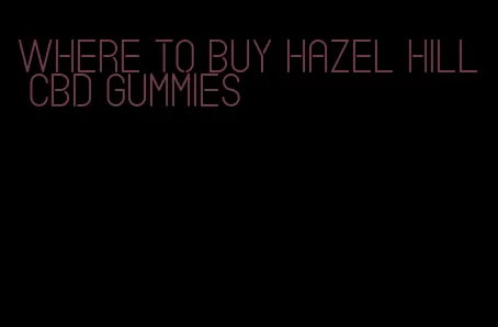 where to buy hazel hill cbd gummies