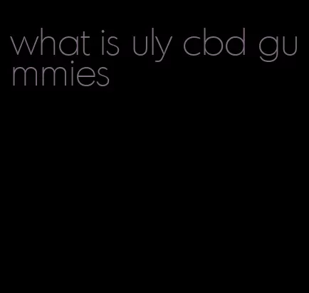 what is uly cbd gummies