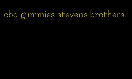 cbd gummies stevens brothers