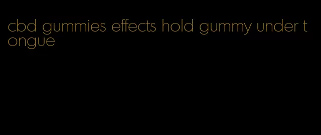 cbd gummies effects hold gummy under tongue