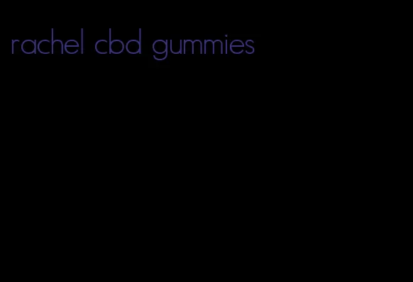 rachel cbd gummies