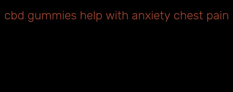 cbd gummies help with anxiety chest pain