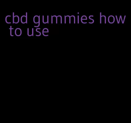 cbd gummies how to use