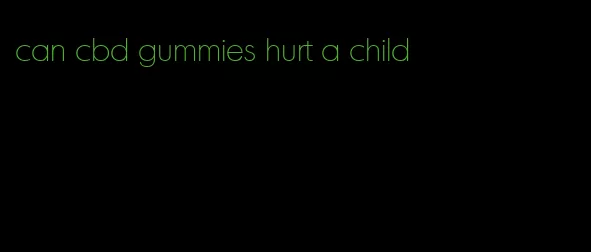 can cbd gummies hurt a child