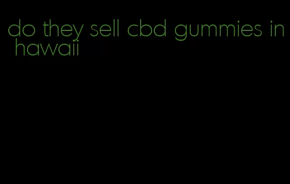 do they sell cbd gummies in hawaii