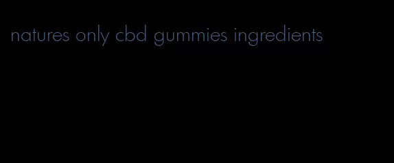 natures only cbd gummies ingredients