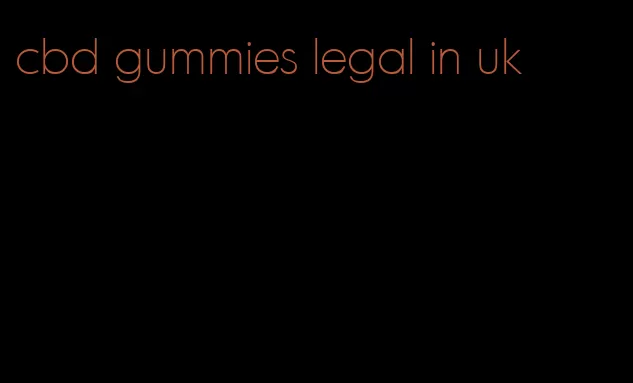 cbd gummies legal in uk