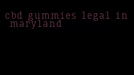 cbd gummies legal in maryland