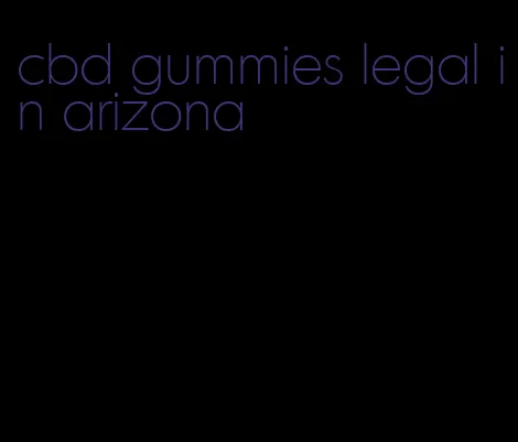 cbd gummies legal in arizona