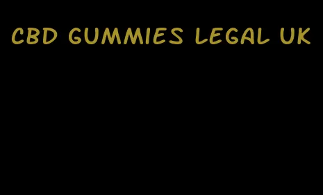 cbd gummies legal uk